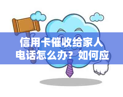 信用卡给家人电话怎么办？如何应对欠款影响家人问题