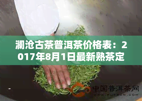 澜沧古茶普洱茶价格表：2017年8月1日最新熟茶定价