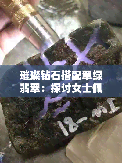 璀璨钻石搭配翠绿翡翠：探讨女士佩戴之魅力