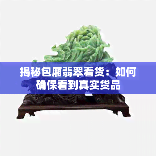 揭秘包厢翡翠看货：如何确保看到真实货品