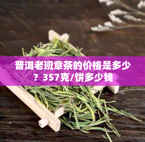 普洱老班章茶的价格是多少？357克/饼多少钱