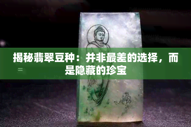 揭秘翡翠豆种：并非最差的选择，而是隐藏的珍宝