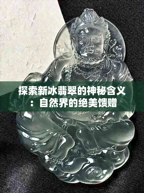 探索新冰翡翠的神秘含义：自然界的绝美馈赠