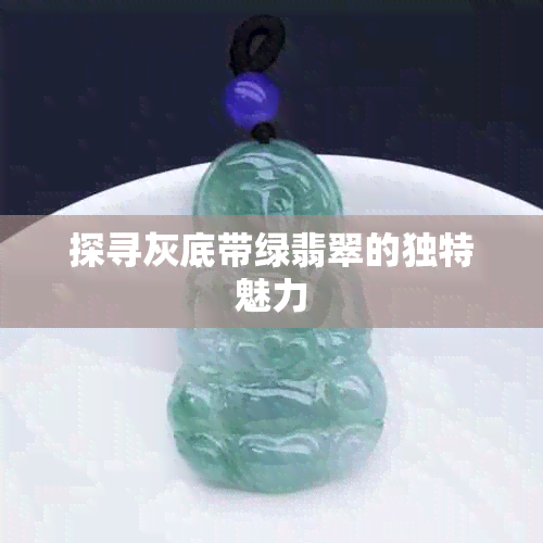 探寻灰底带绿翡翠的独特魅力