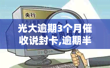 光大逾期3个月说封卡,逾期半月无上门,还不上怎么办