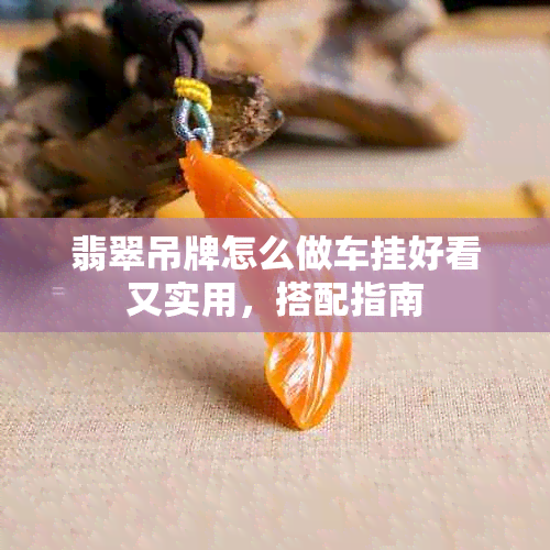 翡翠吊牌怎么做车挂好看又实用，搭配指南