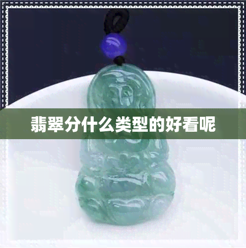 翡翠分什么类型的好看呢