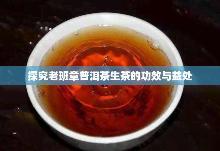 探究老班章普洱茶生茶的功效与益处