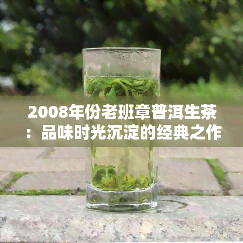 2008年份老班章普洱生茶：品味时光沉淀的经典之作