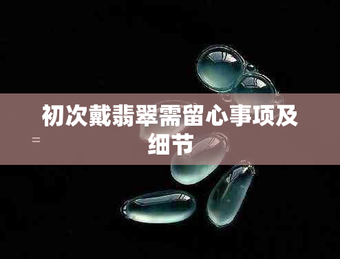 初次戴翡翠需留心事项及细节