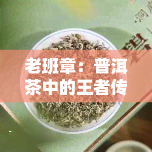 老班章：普洱茶中的王者传奇