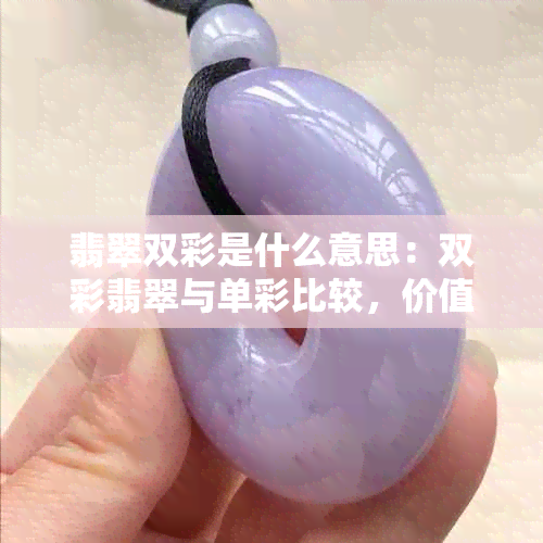 翡翠双彩是什么意思：双彩翡翠与单彩比较，价值分析-翡翠双彩好还是单彩好