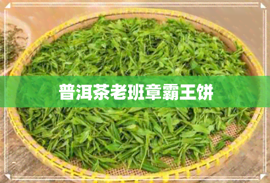 普洱茶老班章霸王饼