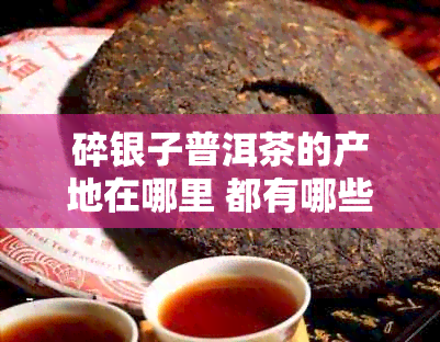 碎银子普洱茶的产地在哪里 都有哪些 档次如何