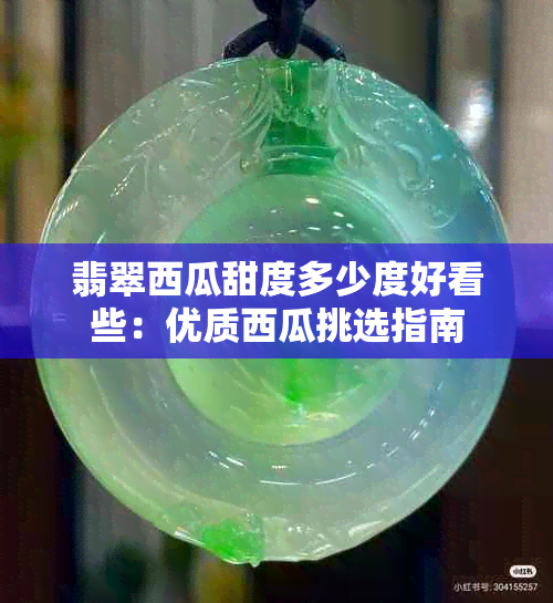 翡翠西瓜甜度多少度好看些：优质西瓜挑选指南