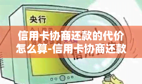 信用卡协商还款的代价怎么算-信用卡协商还款的代价怎么算的