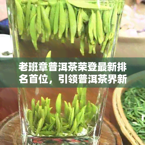 老班章普洱茶荣登最新排名首位，引领普洱茶界新风向