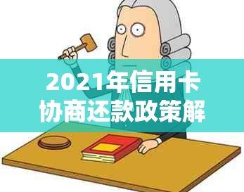 2021年信用卡协商还款政策解读与实操指南