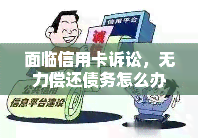 面临信用卡诉讼，无力偿还债务怎么办？