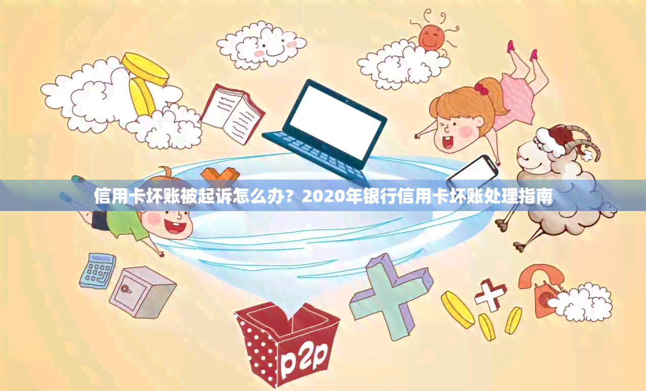 信用卡坏账被起诉怎么办？2020年银行信用卡坏账处理指南