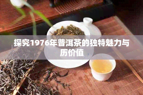 探究1976年普洱茶的独特魅力与历价值