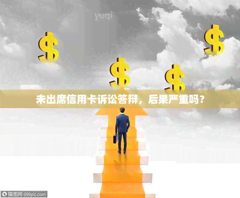 未出席信用卡诉讼答辩，后果严重吗？