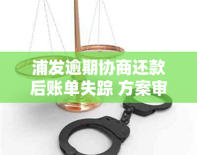 浦发逾期协商还款后账单失踪 方案审核周期及查询方法