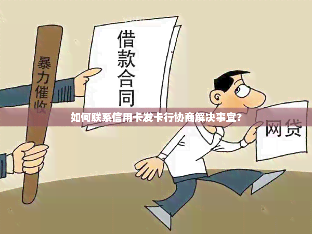 如何联系信用卡发卡行协商解决事宜？