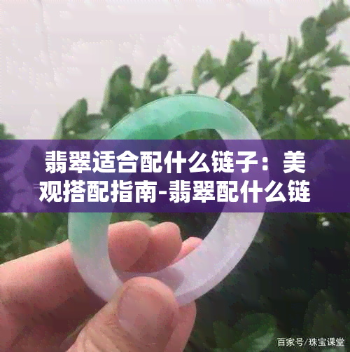 翡翠适合配什么链子：美观搭配指南-翡翠配什么链子更好看