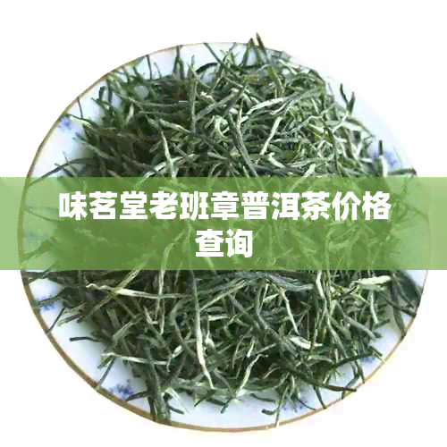 味茗堂老班章普洱茶价格查询