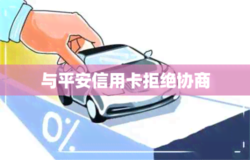 与平安信用卡拒绝协商