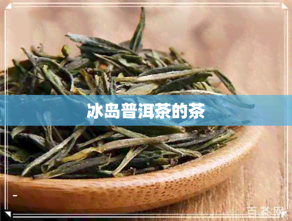 冰岛普洱茶的茶