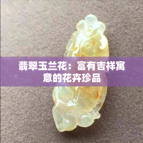 翡翠玉兰花：富有吉祥寓意的花卉珍品