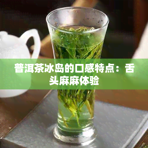 普洱茶冰岛的口感特点：舌头麻麻体验