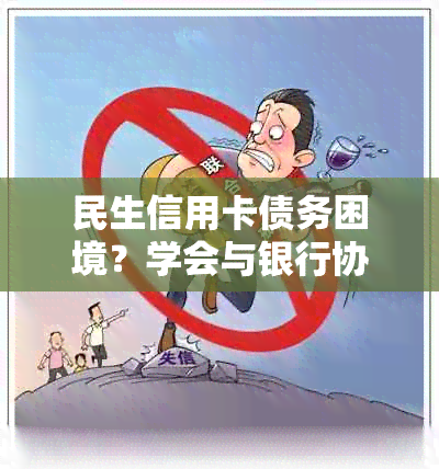 民生信用卡债务困境？学会与银行协商还款技巧