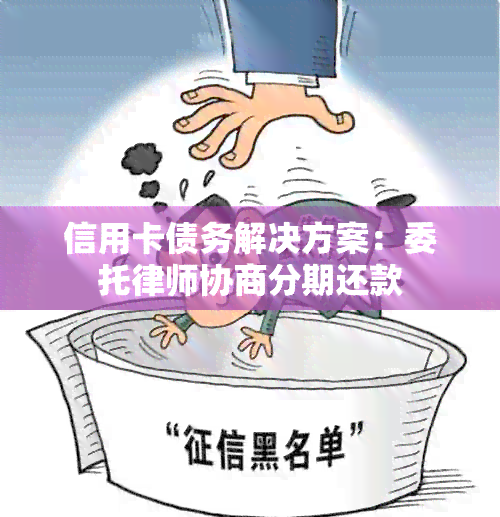 信用卡债务解决方案：委托律师协商分期还款