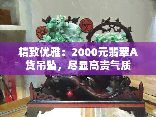 精致优雅：2000元翡翠A货吊坠，尽显高贵气质