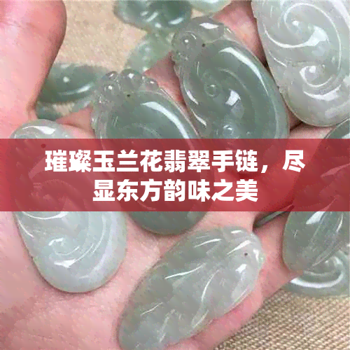 璀璨玉兰花翡翠手链，尽显东方韵味之美