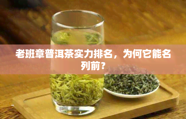 老班章普洱茶实力排名，为何它能名列前？