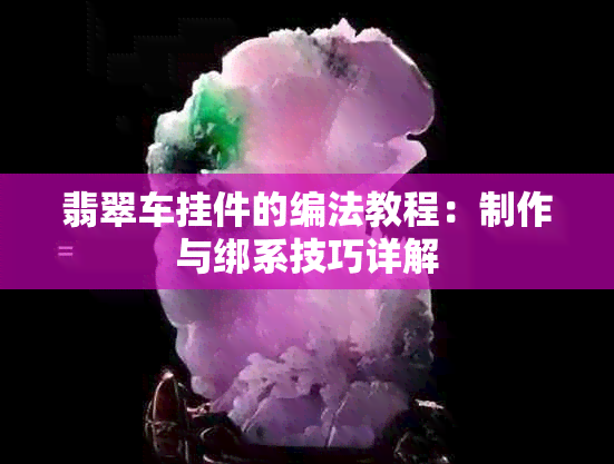 翡翠车挂件的编法教程：制作与绑系技巧详解