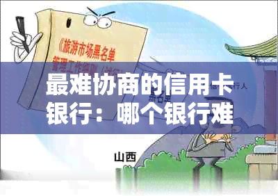 最难协商的信用卡银行：哪个银行难度更高-最难协商的信用卡银行:哪个银行难度更高呢