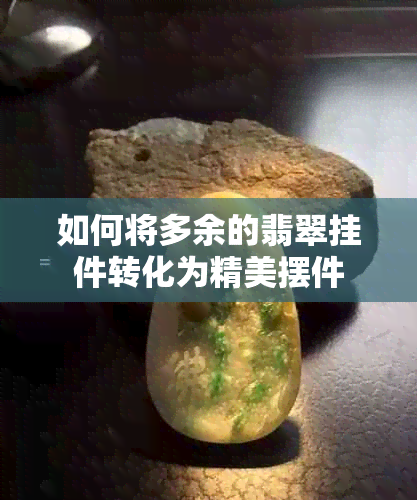 如何将多余的翡翠挂件转化为精美摆件