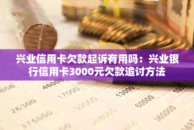 兴业信用卡欠款起诉有用吗：兴业银行信用卡3000元欠款追讨方法