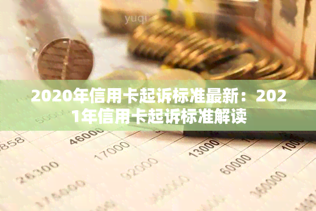 2020年信用卡起诉标准最新：2021年信用卡起诉标准解读