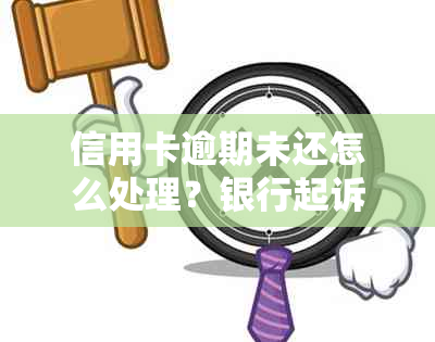 信用卡逾期未还怎么处理？银行起诉法院流程及应对指南