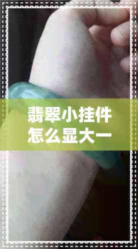 翡翠小挂件怎么显大一点