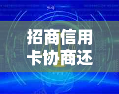 招商信用卡协商还款方法最新：如何成功与招商银行协商还款时间长度解析