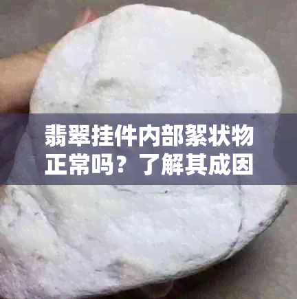 翡翠挂件内部絮状物正常吗？了解其成因与影响