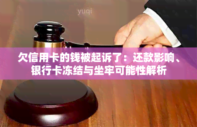 欠信用卡的钱被起诉了：还款影响、银行卡冻结与坐牢可能性解析