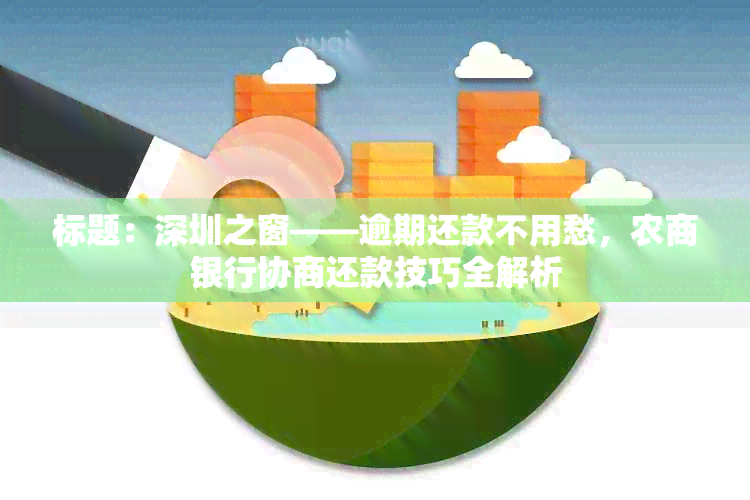 标题：深圳之窗——逾期还款不用愁，农商银行协商还款技巧全解析